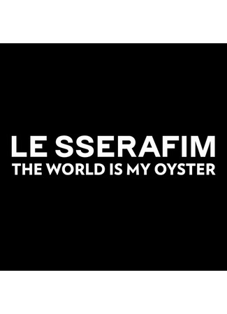 дорама LE SSERAFIM Documentary: The World Is My Oyster (Документальный фильм LE SSERAFIM &quot;Всё в моих руках&quot;) 07.03.23